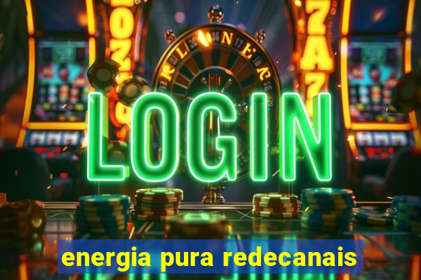 energia pura redecanais